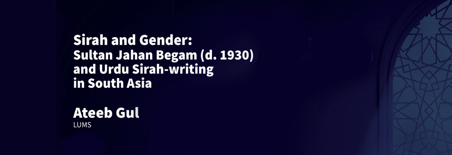 Sirah and Gender: Sultan Jahan Begam (d. 1930) and Urdu Sirah-writing in South Asia